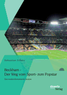 Beckham - Der Weg Vom Sport- Zum Popstar: Eine Medienokonomische Analyse