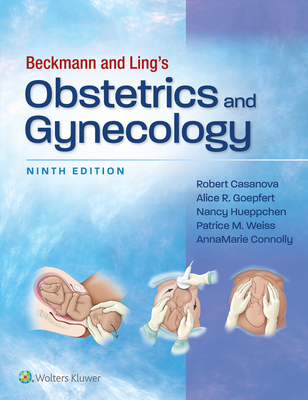 Beckmann and Ling's Obstetrics and Gynecology - Casanova, Robert, Dr., and Goepfert, Alice, and Hueppchen, Nancy A