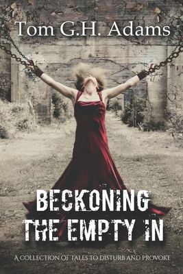 Beckoning The Empty In: A collection of tales to disturb and provoke - Adams, Tom G H