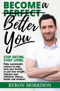 Become a Better You: Stop Dieting, Start Living