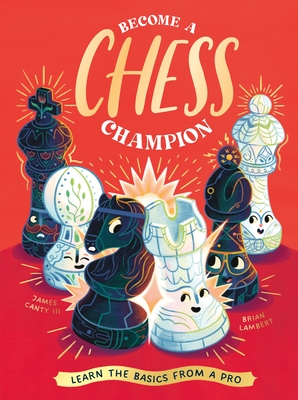 Become a Chess Champion: Learn the Basics from a Pro - Canty III, James, and Neon Squid