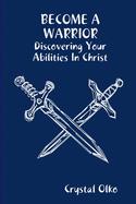 Become A Warrior: Discovering Your Abilities in Christ