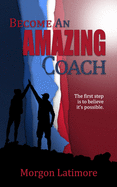 Become an Amazing Coach: The first step is to believe it's possible.