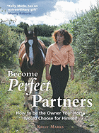Become Perfect Partners: How to Be the Owner Your Horse Would Choose for Himself