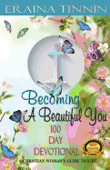 Becoming A Beautiful You 100 Day Devotional: A Christian Woman's Guide to Life