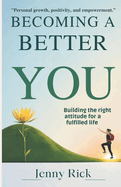 Becoming a Better You: Building the Right Attitude for a Fulfilled Life