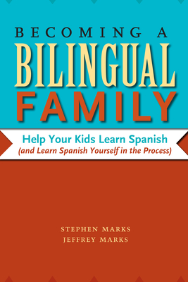 Becoming a Bilingual Family: Help Your Kids Learn Spanish (and Learn Spanish Yourself in the Process) - Marks, Stephen, and Marks, Jeffrey
