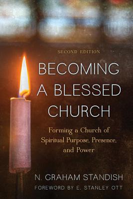 Becoming a Blessed Church: Forming a Church of Spiritual Purpose, Presence, and Power - Standish, N Graham, Rev., PhD, MSW, and Ott, E Stanley (Foreword by)