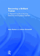 Becoming a Brilliant Trainer: A Teacher's Guide to Running Sessions and Engaging Learners
