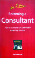 Becoming a Consultant: How to Start and Run a Profitable Consulting Business