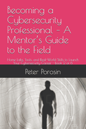 Becoming a Cybersecurity Professional - A Mentor's Guide to the Field: Home Labs, Tools, and Real-World Skills to Launch Your Cybersecurity Career