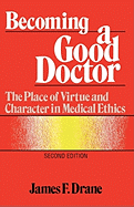 Becoming a Good Doctor: The Place of Virtue and Character in Medical Ethics