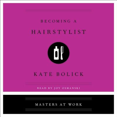 Becoming a Hairstylist - Bolick, Kate, and Osmanski, Joy (Read by)
