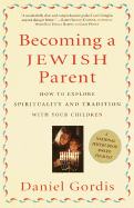 Becoming a Jewish Parent: How to Explore Spirituality and Tradition with Your Children - Gordis, Daniel, Rabbi