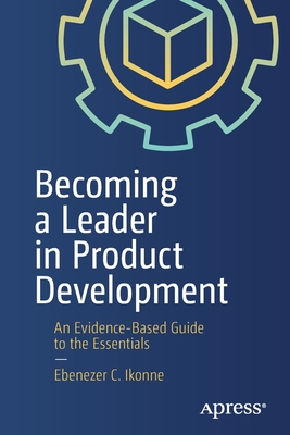 Becoming a Leader in Product Development: An Evidence-Based Guide to the Essentials - Ikonne, Ebenezer C