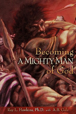 Becoming A MIGHTY MAN of God - Hawkins, Ray L, and Gale, A B