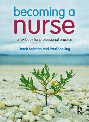 Becoming a Nurse: a textbook for professional practice - Sellman, Derek, and Snelling, Paul