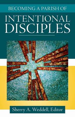 Becoming a Parish of Intentional Disciples - Weddell, Sherry A (Editor)