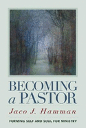 Becoming a Pastor: Forming Self and Soul for Ministry - Hamman, Jaco J