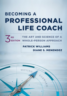 Becoming a Professional Life Coach: The Art and Science of a Whole-Person Approach - Williams, Patrick, Ed, and Menendez, Diane S