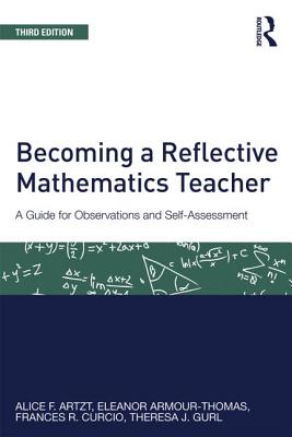 Becoming a Reflective Mathematics Teacher: A Guide for Observations and Self-Assessment - Artzt, Alice F, and Armour-Thomas, Eleanor, Dr., and Curcio, Frances R