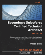 Becoming a Salesforce Certified Technical Architect - Second Edition: Build a strong command of architectural principles and strategies to prepare for the CTA review board