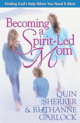 Becoming a Spirit-Led Mom - Sherrer, Quin, and Garlock, Ruthanne