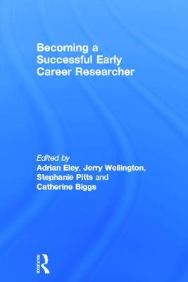 Becoming a Successful Early Career Researcher - Eley, Adrian, and Wellington, Jerry, Professor, and Pitts, Stephanie