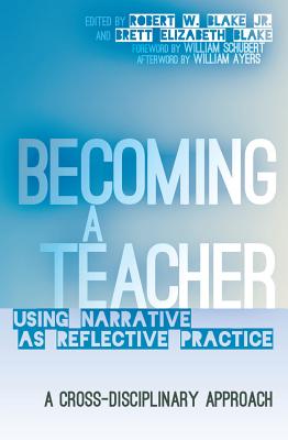 Becoming a Teacher: Using Narrative as Reflective Practice. A Cross-Disciplinary Approach - Steinberg, Shirley R, and Blake, Robert W, Jr. (Editor), and Blake, Brett Elizabeth (Editor)