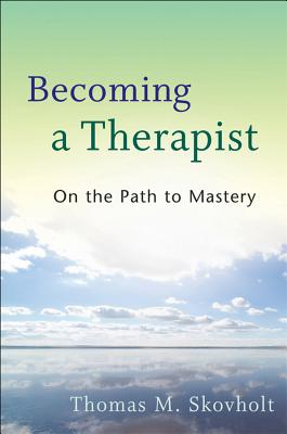 Becoming a Therapist: On the Path to Mastery - Skovholt, Thomas M