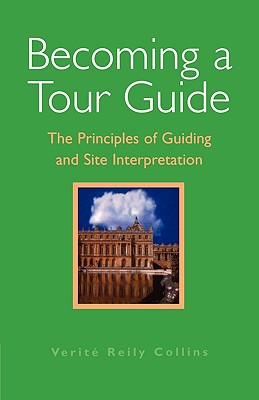 Becoming a Tour Guide: The Principles of Guiding and Site Interpretation - Collins, Verite Reily, and Reily Collins, Verite