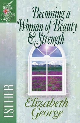 Becoming a Woman of Beauty & Strength: Esther - George, Elizabeth