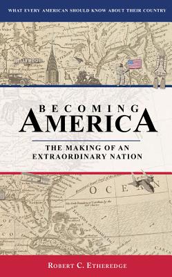 Becoming America: The Making of an Extraordinary Nation - Etheredge, Robert C