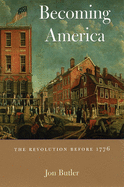 Becoming America: The Revolution Before 1776