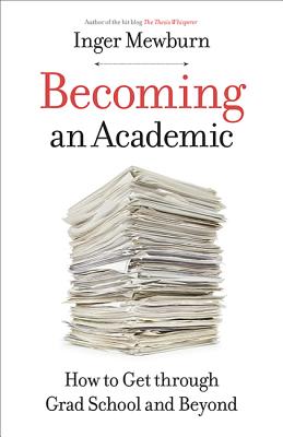 Becoming an Academic: How to Get Through Grad School and Beyond - Mewburn, Inger