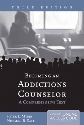 Becoming an Addictions Counselor: A Comprehensive Text: A Comprehensive Text - Myers, Peter L, and Salt, Norman R