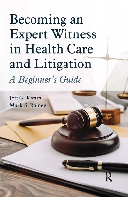 Becoming an Expert Witness in Health Care and Litigation: A Beginner's Guide - Konin, Jeff G., and Ramey, Mark