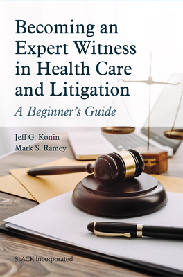Becoming an Expert Witness in Health Care and Litigation: A Beginner's Guide - Konin, Jeff G, PhD, Atc, PT, FACSM, and Ramey, Mark S