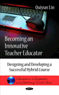 Becoming an Innovative Teacher Educator: Designing and Developing a Successful Hybrid Course