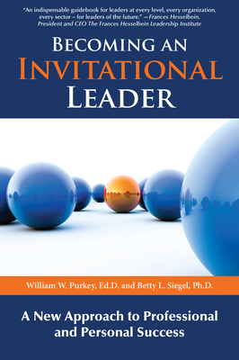 Becoming an Invitational Leader: A New Approach to Professional and Personal Success - Purkey, William W, and Siegel, Betty L
