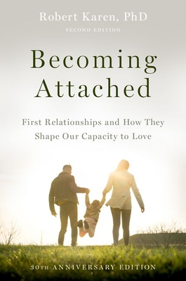 Becoming Attached: First Relationships and How They Shape Our Capacity to Love - Karen, Robert