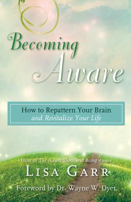 Becoming Aware: How to Repattern Your Brain and Revitalize Your Life - Garr, Lisa