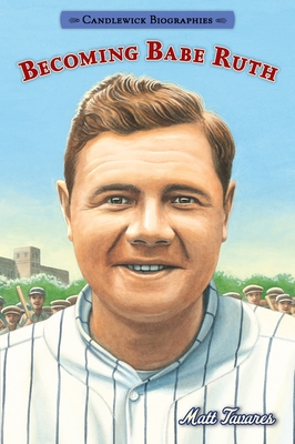 Becoming Babe Ruth: Candlewick Biographies - 