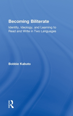 Becoming Biliterate: Identity, Ideology, and Learning to Read and Write in Two Languages - Kabuto, Bobbie