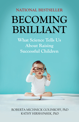 Becoming Brilliant: What Science Tells Us about Raising Successful Children - Golinkoff, Roberta Michnick, PH.D., and Hirsh-Pasek, Kathy