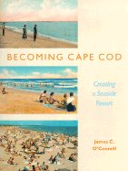 Becoming Cape Cod: A Tale of Horseshoe Crabs, Bioterrorism, and Human Health - O'Connell, James C