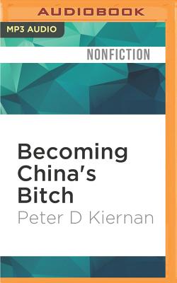 Becoming China's Bitch: And Nine More Catastrophes We Must Avoid Right Now - Kiernan, Peter D