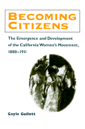 Becoming Citizens: The Emergence and Development of the California Women's Movement, 1880-1911