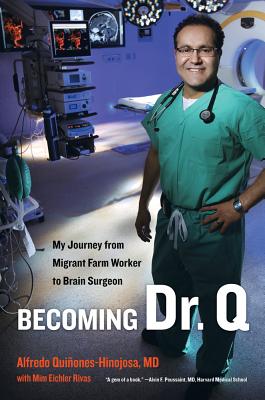 Becoming Dr. Q: My Journey from Migrant Farm Worker to Brain Surgeon - Quiones-Hinojosa, Alfredo, and Rivas, Mim Eichler (Contributions by)