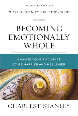 Becoming Emotionally Whole: Change Your Thoughts to Be Happier and Healthier - Stanley, Charles F